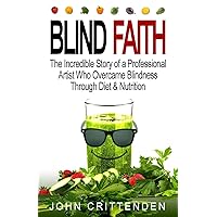Blind Faith: Reverse Macular Degeneration Thru Diet & Nutrition Blind Faith: Reverse Macular Degeneration Thru Diet & Nutrition Paperback Kindle