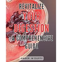 Revitalize Your Digestion: A Comprehensive Guide: Unlock Vibrant Health: The Ultimate Digestion Blueprint for Optimal Wellness