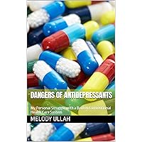 Dangers of Antidepressants: My Personal Struggle with a Broken Conventional Health Care System Dangers of Antidepressants: My Personal Struggle with a Broken Conventional Health Care System Kindle Paperback