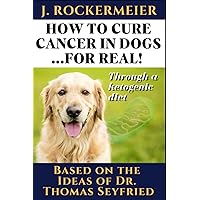 How to cure Cancer in Dogs ...for real!: Through a ketogenic diet. Based on the Ideas of Dr. Thomas Seyfried. Featuring Ron Penna from KetoPet and Dr. Loren Nations How to cure Cancer in Dogs ...for real!: Through a ketogenic diet. Based on the Ideas of Dr. Thomas Seyfried. Featuring Ron Penna from KetoPet and Dr. Loren Nations Paperback Kindle