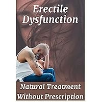 Erectile Dysfunction: Natural Treatment Without Prescription: Great Guide Become Superman on Bed, This is Your Brain on Sex, Sexology male style guide book, Overcoming intimacy anxiety, live acts Erectile Dysfunction: Natural Treatment Without Prescription: Great Guide Become Superman on Bed, This is Your Brain on Sex, Sexology male style guide book, Overcoming intimacy anxiety, live acts Kindle Paperback