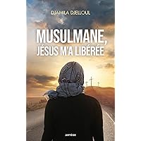 Musulmane, Jésus m'a libérée (French Edition)