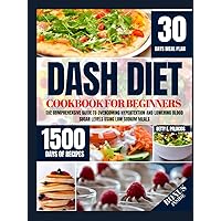 Dash Diet Cookbook for Beginners: THE COMPREHENSIVE GUIDE TO OVERCOMING HYPERTENTION AND LOWERING BLOOD SUGAR LEVELS USING LOW SODIUM MEALS Dash Diet Cookbook for Beginners: THE COMPREHENSIVE GUIDE TO OVERCOMING HYPERTENTION AND LOWERING BLOOD SUGAR LEVELS USING LOW SODIUM MEALS Kindle Hardcover Paperback