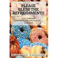 Please Bless The Refreshments: How To Really Nourish And Strengthen Your Body Please Bless The Refreshments: How To Really Nourish And Strengthen Your Body Paperback Kindle Hardcover