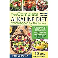 The Complete Alkaline Diet Guide Book for Beginners: Understand pH, Eat Well with Easy Alkaline Diet Cookbook and more than 50 Delicious Recipes. 10 Day Meal Plan The Complete Alkaline Diet Guide Book for Beginners: Understand pH, Eat Well with Easy Alkaline Diet Cookbook and more than 50 Delicious Recipes. 10 Day Meal Plan Paperback Kindle