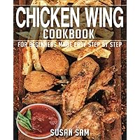 CHICKEN WING COOKBOOK: BOOK2, FOR BEGINNERS MADE EASY STEP BY STEP CHICKEN WING COOKBOOK: BOOK2, FOR BEGINNERS MADE EASY STEP BY STEP Kindle Paperback