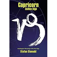 Capricorn Zodiac Sign: Astrological Meanings of the Star Sign Capricorn Zodiac Sign: Astrological Meanings of the Star Sign Kindle Paperback