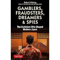 Gamblers, Fraudsters, Dreamers & Spies: The Outsiders Who Shaped Modern Japan Gamblers, Fraudsters, Dreamers & Spies: The Outsiders Who Shaped Modern Japan Kindle Paperback