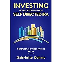 Investing in Real Estate in Your Self-Directed IRA: Secrets to Retiring Wealthy and Leaving a Legacy (The Real Estate Investor Manual Book 4)