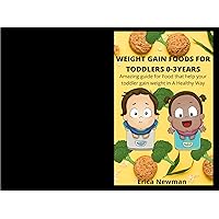 WEIGHT GAIN FOODS FOR TODDLERS 0-3YEARS: Amazing guide for Food that help your toddler gain weight in A Healthy Way WEIGHT GAIN FOODS FOR TODDLERS 0-3YEARS: Amazing guide for Food that help your toddler gain weight in A Healthy Way Kindle Paperback