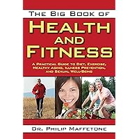 The Big Book of Health and Fitness: A Practical Guide to Diet, Exercise, Healthy Aging, Illness Prevention, and Sexual Well-Being The Big Book of Health and Fitness: A Practical Guide to Diet, Exercise, Healthy Aging, Illness Prevention, and Sexual Well-Being Paperback Kindle