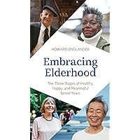 Embracing Elderhood: The Three Stages of Healthy, Happy, and Meaningful Senior Years Embracing Elderhood: The Three Stages of Healthy, Happy, and Meaningful Senior Years Hardcover Kindle