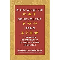 A Catalog of Benevolent Items: Li Shizhen's Compendium of Classical Chinese Knowledge A Catalog of Benevolent Items: Li Shizhen's Compendium of Classical Chinese Knowledge Paperback Kindle Hardcover