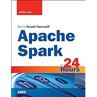 Apache Spark in 24 Hours, Sams Teach Yourself Apache Spark in 24 Hours, Sams Teach Yourself Kindle Paperback