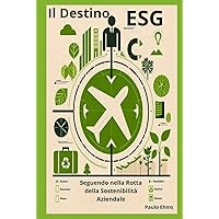 Il Destino ESG: Seguendo nella Rotta della Sostenibilità Aziendale (Italian Edition) Il Destino ESG: Seguendo nella Rotta della Sostenibilità Aziendale (Italian Edition) Kindle Hardcover Paperback