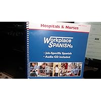 Workplace Spanish for Hospitals & Nurses Workplace Spanish for Hospitals & Nurses Spiral-bound