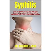 Syphilis : The Complete Guide For Syphilis Causes, Symptom, Treatment And Remedies For Your Complete Wellness Syphilis : The Complete Guide For Syphilis Causes, Symptom, Treatment And Remedies For Your Complete Wellness Kindle Paperback