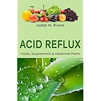 ACID REFLUX. Foods, Supplements & Medicinal Plants: Daily RECIPES, Juices and Smoothies & Natural Remedies.