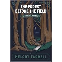 The Forest Before The Field: A Guide for Pioneers The Forest Before The Field: A Guide for Pioneers Kindle Paperback