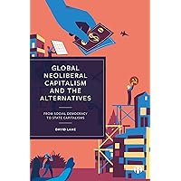 Global Neoliberal Capitalism and the Alternatives: From Social Democracy to State Capitalisms Global Neoliberal Capitalism and the Alternatives: From Social Democracy to State Capitalisms Paperback