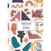 Homeopathy Journal: Daily Homeopathic Remedies Notebooks For Adults, Kids and Seniors For Intake and Natural Treatment | Keep Track and Review All ... Dosage and More on 100 Detailed Sheets