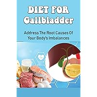 Diet For Gallbladder: Address The Root Causes Of Your Body's Imbalances