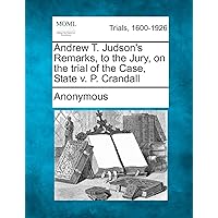 Andrew T. Judson's Remarks, to the Jury, on the Trial of the Case, State V. P. Crandall Andrew T. Judson's Remarks, to the Jury, on the Trial of the Case, State V. P. Crandall Paperback