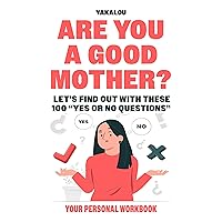 Are You A Good Mother?: Let’s Find Out With These 100 Yes Or No Questions (The Family Self-discovery)