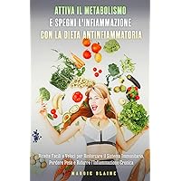 Attiva il Metabolismo e Spegni l'Infiammazione con la DIETA ANTINFIAMMATORIA: Ricette Facili e Veloci per Rinforzare il Sistema Immunitario, Perdere ... l’Infiammazione Cronica (Italian Edition) Attiva il Metabolismo e Spegni l'Infiammazione con la DIETA ANTINFIAMMATORIA: Ricette Facili e Veloci per Rinforzare il Sistema Immunitario, Perdere ... l’Infiammazione Cronica (Italian Edition) Kindle Paperback