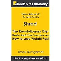 Book Summary of Shred: The Revolutionary Diet Guide Book That Teaches You How to Lose Weight Fast (eBook Bites Book Summary) Book Summary of Shred: The Revolutionary Diet Guide Book That Teaches You How to Lose Weight Fast (eBook Bites Book Summary) Kindle