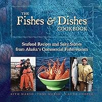 The Fishes & Dishes Cookbook: Seafood Recipes and Salty Stories from Alaska's Commercial Fisherwomen The Fishes & Dishes Cookbook: Seafood Recipes and Salty Stories from Alaska's Commercial Fisherwomen Paperback