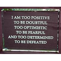 I Am Too Positive to Be Doubtful Too Optimistic to Be Fearful and Too Determind to Be Defeated: Hand Carved Glass Paperweight