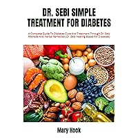 DR. SEBI SIMPLE TREATMENT FOR DIABETES: A Complete Guide To Diabetes Cure And Treatment Through Dr. Sebi Methods And Herbal Remedies (Dr. Sebi Healing Books For Diseases) DR. SEBI SIMPLE TREATMENT FOR DIABETES: A Complete Guide To Diabetes Cure And Treatment Through Dr. Sebi Methods And Herbal Remedies (Dr. Sebi Healing Books For Diseases) Paperback Kindle