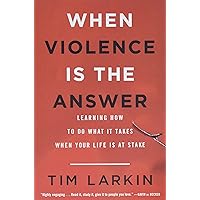 When Violence Is the Answer: Learning How to Do What It Takes When Your Life Is at Stake When Violence Is the Answer: Learning How to Do What It Takes When Your Life Is at Stake Audible Audiobook Paperback Kindle Hardcover Audio CD