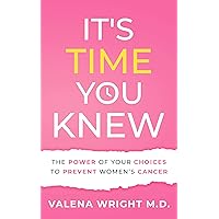 It's Time You Knew: The Power of Your Choices to Prevent Women's Cancer It's Time You Knew: The Power of Your Choices to Prevent Women's Cancer Kindle Paperback
