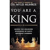You Are a King: Access the Unlimited Resources of God's Abundant Kingdom You Are a King: Access the Unlimited Resources of God's Abundant Kingdom Kindle Paperback Hardcover
