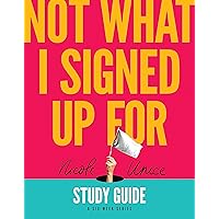 Not What I Signed Up For Study Guide: A Six-Week Series Not What I Signed Up For Study Guide: A Six-Week Series Paperback Kindle