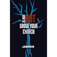 How to Not Grow Your Church How to Not Grow Your Church Kindle Hardcover Paperback