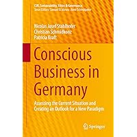 Conscious Business in Germany: Assessing the Current Situation and Creating an Outlook for a New Paradigm (CSR, Sustainability, Ethics & Governance) Conscious Business in Germany: Assessing the Current Situation and Creating an Outlook for a New Paradigm (CSR, Sustainability, Ethics & Governance) Kindle Hardcover Paperback