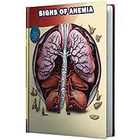 Signs of Anemia: Explore the signs of anemia, a condition marked by low red blood cell count, and ways to address it for improved energy and health. Signs of Anemia: Explore the signs of anemia, a condition marked by low red blood cell count, and ways to address it for improved energy and health. Paperback