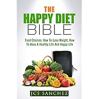 Happiness 365/24/7 Diet Bible: Diet Tricks That Work And Make You Feel Happy, Best Advices For The Average And Regular Person To Stay Motivated