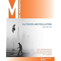 Outdoor Air Pollution: IARC Monographs on the Evaluation of Carcinogenic Risks to Humans (IARC Monographs on the Evaluation of the Carcinogenic Risks to Humans, 109)