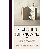 Education for Knowing: Theories of Knowledge for Effective Student Building Education for Knowing: Theories of Knowledge for Effective Student Building Paperback Kindle Hardcover