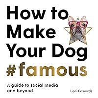 How To Make Your Dog #Famous: A Guide to Social Media and Beyond How To Make Your Dog #Famous: A Guide to Social Media and Beyond Paperback Kindle