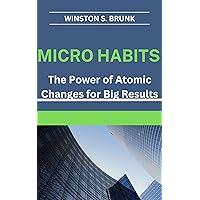 MICRO HABITS: The Power of Atomic Changes for Big Results MICRO HABITS: The Power of Atomic Changes for Big Results Kindle Paperback