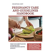 PREGNANCY CARE AND GUIDELINES HANDBOOK: Basic fundamentals for a Healthy and Fulfilling Nine-Month Journey PREGNANCY CARE AND GUIDELINES HANDBOOK: Basic fundamentals for a Healthy and Fulfilling Nine-Month Journey Kindle Hardcover Paperback