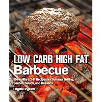 Low Carb High Fat Barbecue: 80 Healthy LCHF Recipes for Summer Grilling, Sauces, Salads, and Desserts Low Carb High Fat Barbecue: 80 Healthy LCHF Recipes for Summer Grilling, Sauces, Salads, and Desserts Hardcover Kindle