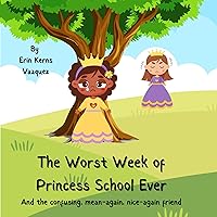 The Worst Week of Princess School Ever: And the confusing, mean-again, nice-again friend The Worst Week of Princess School Ever: And the confusing, mean-again, nice-again friend Kindle Paperback