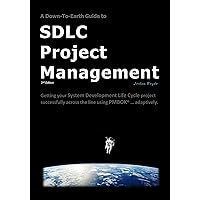 A Down-To-Earth Guide To SDLC Project Management: Getting your system / software development life cycle project successfully across the line using PMBOK adaptively. A Down-To-Earth Guide To SDLC Project Management: Getting your system / software development life cycle project successfully across the line using PMBOK adaptively. Kindle Paperback