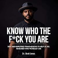 Know Who the F*ck You Are: Raw & Unfiltered Transmissions to Help Us All Remember Who We Really Are Know Who the F*ck You Are: Raw & Unfiltered Transmissions to Help Us All Remember Who We Really Are Audible Audiobook Paperback Kindle
